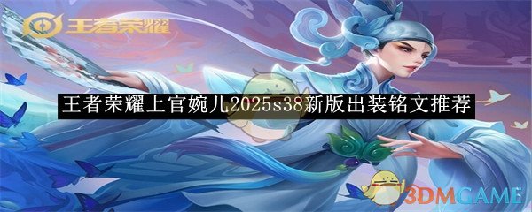 王者荣耀上官婉儿2025s38新版出装铭文推荐-王者荣耀上官婉儿2025s38新版出装铭文如何搭配