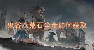 鬼谷八荒如何获取石尘金