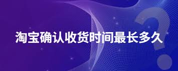 淘宝确认收货时间最多是多少