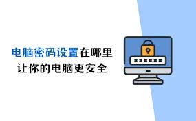 电脑开机密码怎么设置？简单有效保护个人信息安全