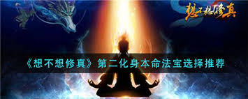 想不想修真第二化身本命法宝如何选