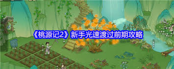 桃源记2新手前期有哪些简易攻略技巧