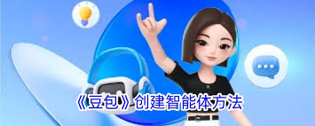 如何使用豆包app创建ai智能体