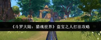 斗罗大陆猎魂世界盗宝之人怎么击败