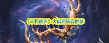 不朽箴言大后期如何搭配阵容