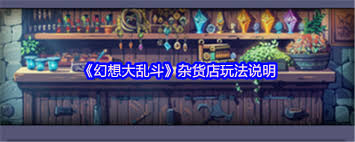 幻想大乱斗杂货店玩法攻略