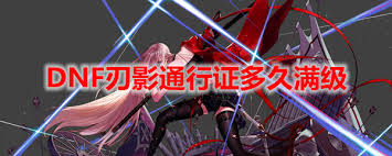 DNF刃影通行证多久能满级