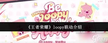 王者荣耀loopy联动有哪些内容