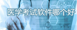 医学考试软件哪个好？医学考试软件详情解答！