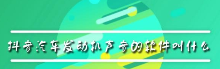 抖音汽车发动机声音的软件叫什么？抖音汽车发动机声音软件介绍！