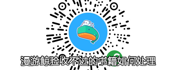 漫游鲸验收不过的书籍怎么办 漫游鲸验收不过的书籍怎么处理