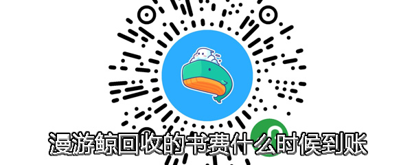 漫游鲸回收的书费什么时候到账 漫游鲸书费到账时间介绍