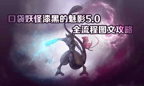 口袋妖怪漆黑的魅影5.0全流程图文攻略合集 口袋妖怪漆黑的魅影5.0图文攻略详解