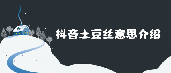 抖音土豆丝是什么梗 抖音土豆丝又土又逗又屌丝意思介绍