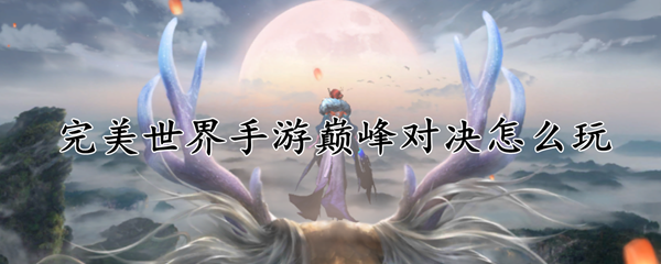 完美世界手游巅峰对决玩法奖励分享