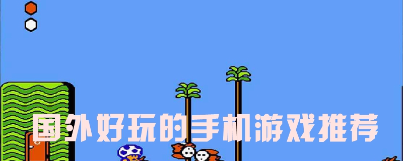 国外好玩的手机游戏 国外好玩的手机游戏推荐