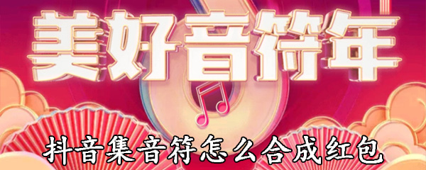 抖音集音符怎么合成红包