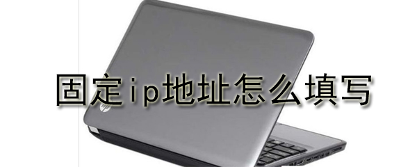 固定ip地址怎么填写