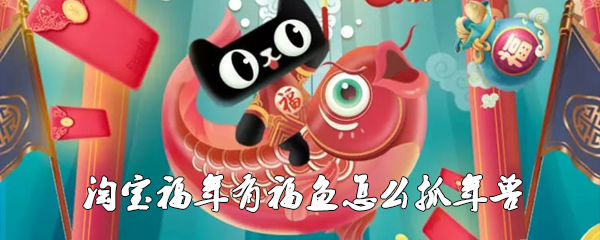 淘宝福年有福鱼怎么抓年兽