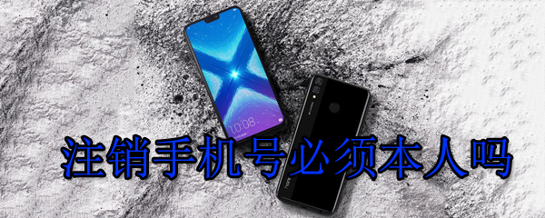 注销手机号必须本人吗