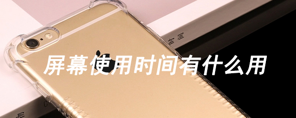 屏幕使用时间有什么用