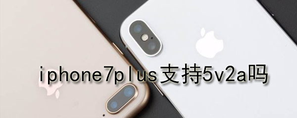 iphone7plus支持5v2a吗