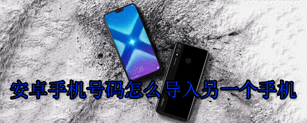 安卓手机号码怎么导入另一个手机