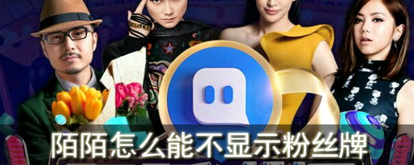陌陌怎么能不显示粉丝牌