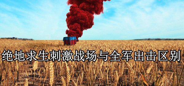 绝地求生刺激战场与全军出击区别