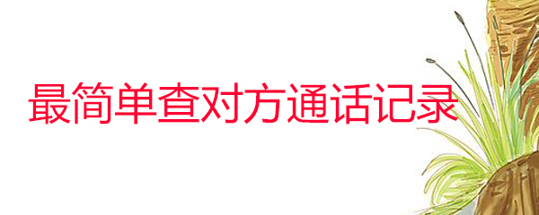最简单查对方通话记录