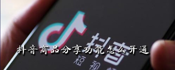 抖音商品分享功能怎么开通