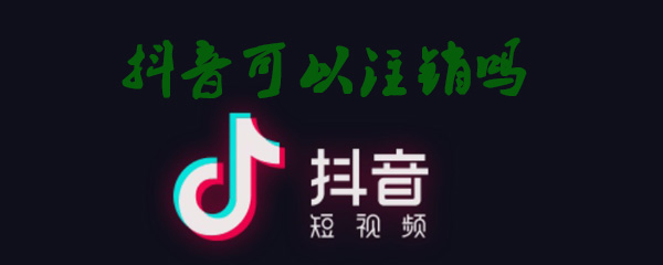 抖音可以注销吗