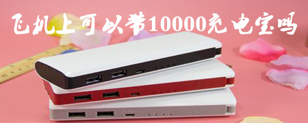 飞机上可以带10000充电宝吗
