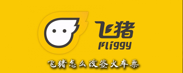 飞猪怎么改签火车票