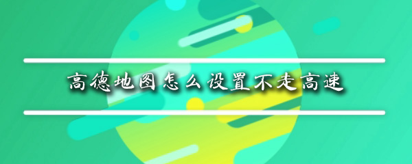 高德地图怎么设置不走高速