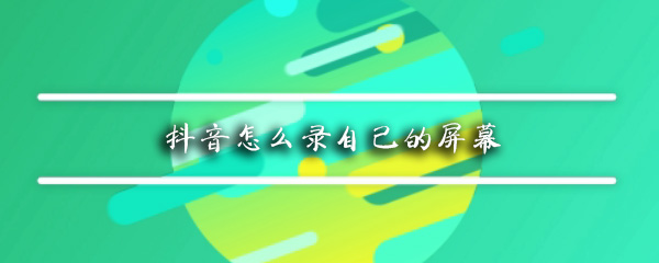 抖音怎么录自己的屏幕