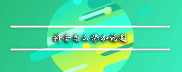 抖音怎么添加话题