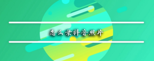 怎么录抖音照片