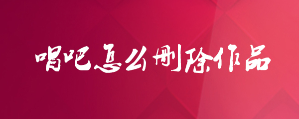 唱吧怎么删除作品
