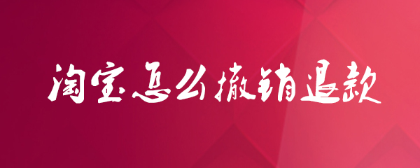 淘宝怎么撤销退款