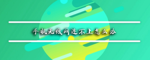 手机无线网连不上怎么办