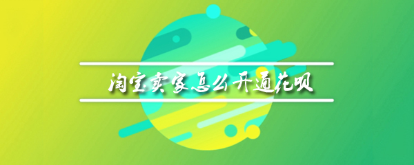 淘宝卖家怎么开通花呗