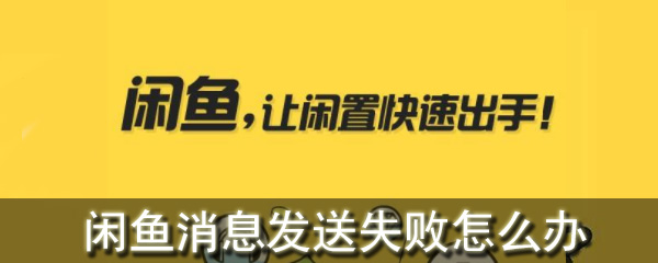 闲鱼消息发送失败怎么办