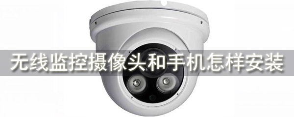无线监控摄像头和手机怎样安装
