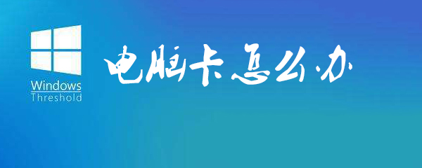 电脑卡怎么办